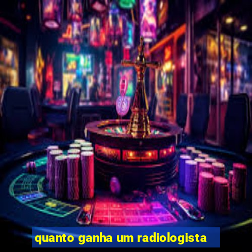 quanto ganha um radiologista